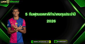 5 ทีมฟุตบอลลาลีก้าน่าลงทุนประจำปี 2026